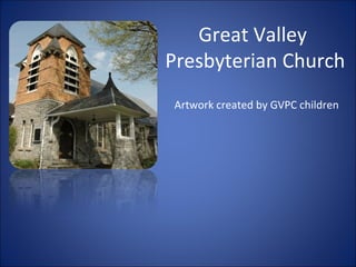 Great Valley  Presbyterian Church Artwork created by GVPC children 