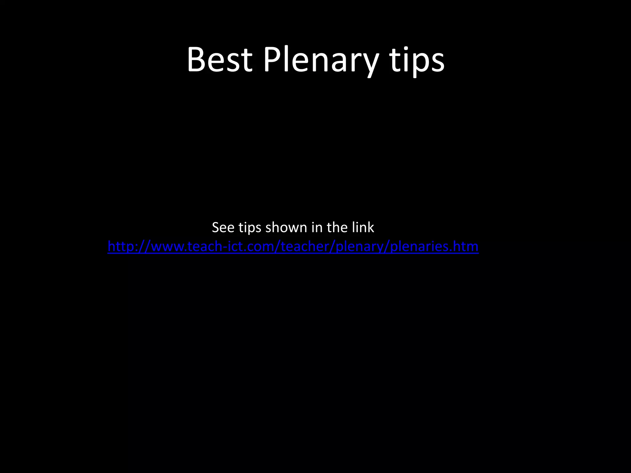 Best Plenary tips

See tips shown in the link
http://www.teach-ict.com/teacher/plenary/plenaries.htm

 