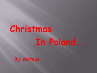 Christmas
      In Poland...
 By: Mateus
 