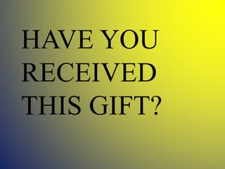 HAVE YOU
RECEIVED
THIS GIFT?
 