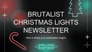BRUTALIST
CHRISTMAS LIGHTS
NEWSLETTER
Here is where your presentation begins
 