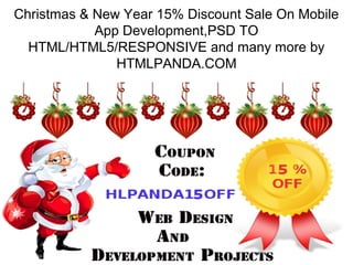 Christmas & New Year 15% Discount Sale On Mobile
App Development,PSD TO
HTML/HTML5/RESPONSIVE and many more by
HTMLPANDA.COM
 