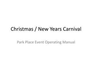 Christmas / New Years Carnival
Park Place Event Operating Manual

 