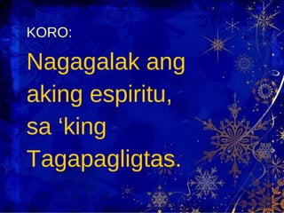 KORO:   Nagagalak ang aking espiritu,  sa ‘king Tagapagligtas. 