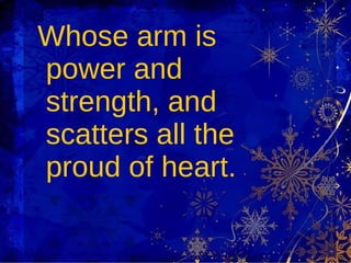 Whose arm is power and strength, and scatters all the proud of heart. 