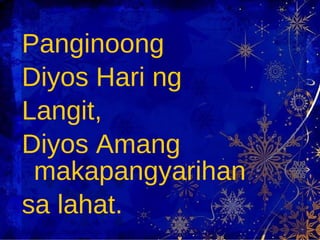 Panginoong  Diyos Hari ng  Langit, Diyos Amang makapangyarihan  sa lahat. 