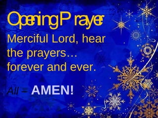Opening Prayer Merciful Lord, hear the prayers…forever and ever. All –  AMEN! 