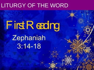 First Reading Zephaniah 3:14-18 LITURGY OF THE WORD 