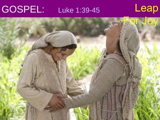 GOSPEL:  Luke 1:39-45 Leap For Joy 