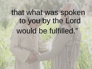 that what was spoken to you by the Lord would be fulfilled.”  