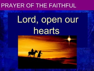PRAYER OF THE FAITHFUL Lord, open our hearts  to You ! 