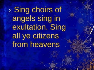 2.   Sing choirs of angels sing in exultation. Sing all ye citizens from heavens 
