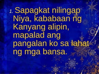 1.   Sapagkat nilingap Niya, kababaan ng Kanyang alipin, mapalad ang pangalan ko sa lahat ng mga bansa. 