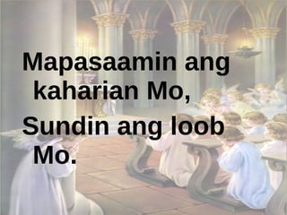 Mapasaamin ang kaharian Mo, Sundin ang loob Mo. 