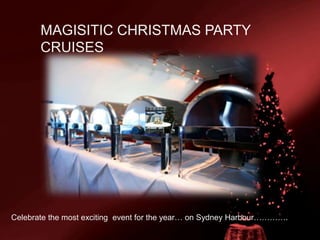 MAGISITIC CHRISTMAS PARTY CRUISES Celebrate the most exciting  event for the year… on Sydney Harbour…………. 