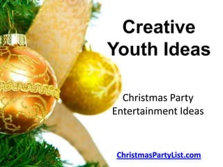 Creative
Youth Ideas

  Christmas Party
Entertainment Ideas


 ChristmasPartyList.com
 