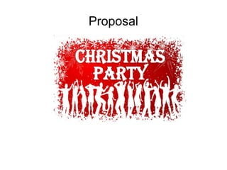 Proposal

Christmas Party

 