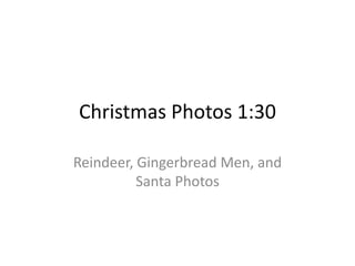 Christmas Photos 1:30

Reindeer, Gingerbread Men, and
          Santa Photos
 