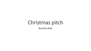 Christmas pitch
By James Potts
 