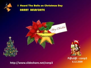 I  Heard The Bells on Christmas DayHARRY  BELAFONTEP@ul@ - conp36.12.2009http://www.slideshare.net/conp3