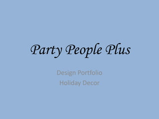 Party People Plus
    Design Portfolio
     Holiday Decor
 