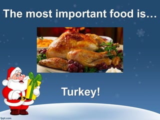 The most important food is…
Turkey!
 