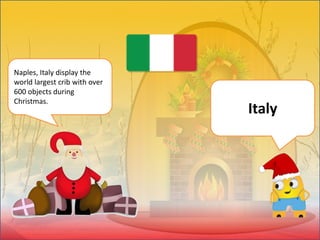 Naples, Italy display the
world largest crib with over
600 objects during
Christmas.
Italy
 