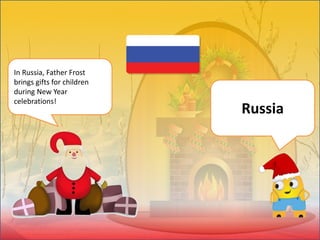 In Russia, Father Frost
brings gifts for children
during New Year
celebrations!
Russia
 