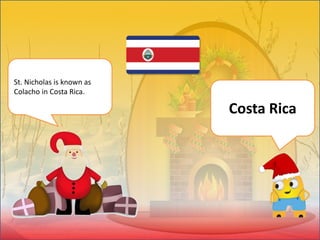 St. Nicholas is known as
Colacho in Costa Rica.
Costa Rica
 