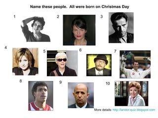 1 2 3 4 5 6 7 8 9 10 Name these people.  All were born on Christmas Day More details:  http://landor-quiz.blogspot.com   