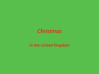 Christmas

In the United Kingdom
 