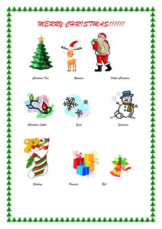 MERRY CHRISTMAS!!!!!!

Christmas Tree

Christmas Lights

Stocking

Reindeer

Father Christmas

Snow

Presents

Snowman

Bell

 