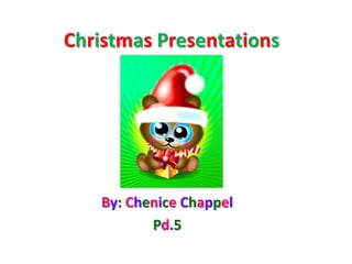 Christmas Presentations By: Chenice Chappel Pd.5 