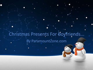 Christmas Presents For Boyfriends...
        By ParamountZone.com
 