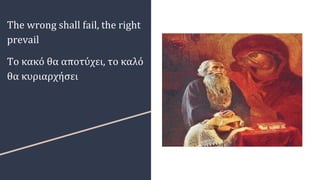 The wrong shall fail, the right
prevail
Το κακό θα αποτύχει, το καλό
θα κυριαρχήσει
 