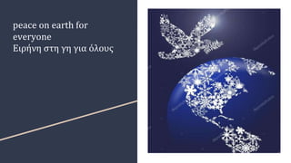 peace on earth for
everyone
Ειρήνη στη γη για όλους
 