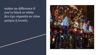 makes no difference if
you're black or white
Δεν έχει σημασία αν είσαι
μαύρος ή λευκός
 