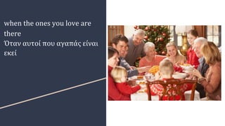 when the ones you love are
there
Όταν αυτοί που αγαπάς είναι
εκεί
 