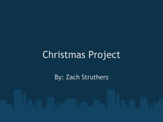 Christmas Project By: Zach Struthers 