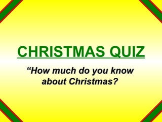 CHRISTMAS QUIZ “ How much do you know about Christmas? 