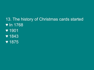 13. The history of Christmas cards started In 1768 1901 1843 1875 