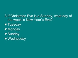 3.If Christmas Eve is a Sunday, what day of the week is New Year’s Eve? Tuesday Monday Sunday Wednesday  