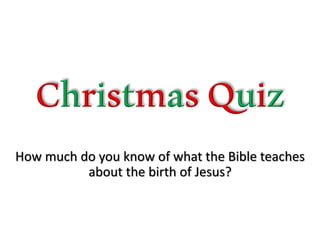 How much do you know of what the Bible teaches
about the birth of Jesus?
 