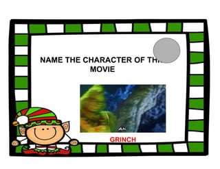 NAME THE CHARACTER OF THIS
MOVIE
GRINCH
 