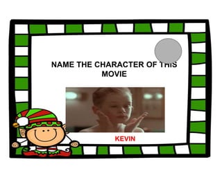 NAME THE CHARACTER OF THIS
MOVIE
KEVIN
 