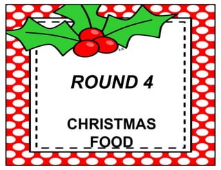 ROUND 4
CHRISTMAS
FOOD
 