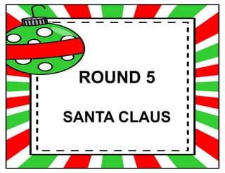 ROUND 5
SANTA CLAUS
 