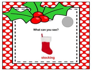 What can you see?
stocking
 