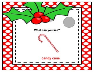 What can you see?
candy cane
 
