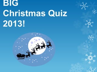 BIG
Christmas Quiz
2013!

 